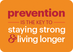 Prevention is the key to staying strong and living longer