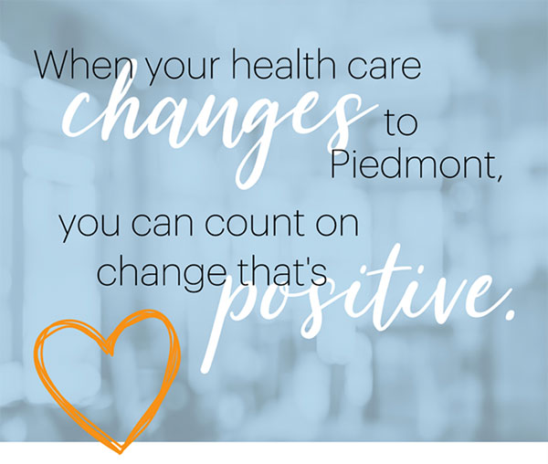 When your health care changes to Piedmont, you can count on change that's positive