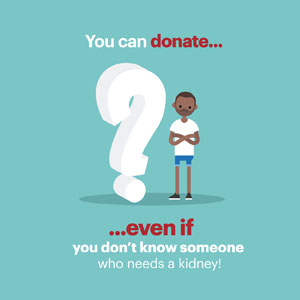 You can donate even if you don't know someone who needs a kidney